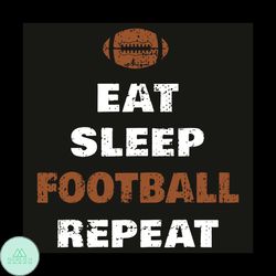 Eat Sleep Football Repeat Svg, Sport Svg, Football Svg, Sleep Svg, Eat Svg, Football Fans Svg, Football Player Svg, Foot