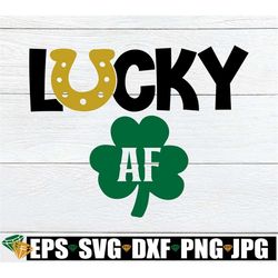 Lucky AF, Lucky svg, Lucky AF svg, St. Patrick's Day SVG, St. Patrick's Day, Printable Image, iron On, Lucky svg, Lucky