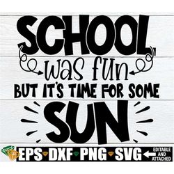 School Was Fun But It's Time For Some Sun, End Of The School Year, Final Day Of School svg png, End Of The year svg, Fun