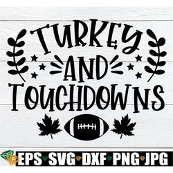Turkey And Touchdowns, Thanksgiving, Thanksgiving svg, Thanksgiving Day, Cute Thanksgiving, Thanksgiving Decor, Cut File