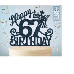 67 67th birthday cake topper svg, 67 67th happy birthday cake topper, happy birthday svg 67 67th birthday cake topper pn
