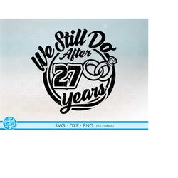 27, 27th Anniversary svg Cricut Wedding  Anniversary Gift 27th Anniversary svg, png, dxf clipart files. We still Do 27th