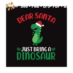 Dear Santa Just Bring A Dinosaur Svg, Christmas Svg, Dear Santa Svg