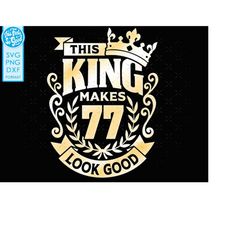 77, 77th birthday svg 77 77th mens birthday king svg files for Cricut. 77th birthday png svg dxf mens 77th shirt SVG men