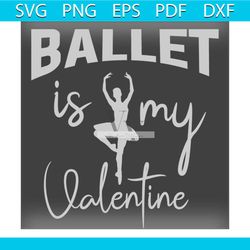 ballet is my valentine svg, valentine svg, ballet svg, beautiful svg,girl svg