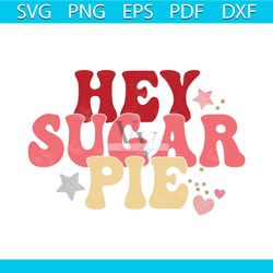 Hey Sugar Pie Svg, Valentine Svg, Sugar Svg, Pie Svg,Star Svg, Loves Svg