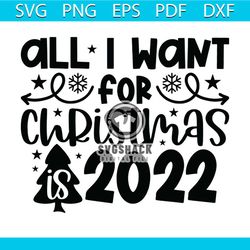 All I Want For Christmas Is 2022 Svg, Christmas Svg, Christmas 2022 Svg