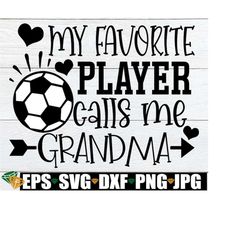 My Favorite Player Calls Me Grandma, Grandma Soccer Shirt svg, Soccer Grandma svg, Soccer Grandma Iron On PNG, Soccer Di