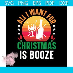 All I Want For Christmas Is Booze Svg, Christmas Svg, Christmas Is Booze Svg, Christmas Wine Svg, Vintage Christmas Svg