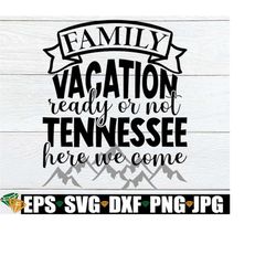 Family Vacation Ready Or Not Tennessee Here We Come, Tennessee Family Vacation, Tennessee Vacation, Matching Family Tenn