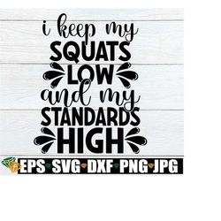 I Keep My Squats Low And My Standards High, Low Squats High Standards, Gym SVG, Fitness SVG, Workout SVG, Gym Quote, Fit