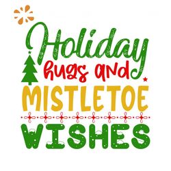 Holiday Hugs And Mistletoe Wishes Svg, Christmas Svg, Christmas Holiday Hugs Svg
