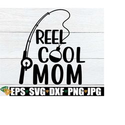Reel Cool Mom, Mother's Day, Funny Mother's Day, Mom svg, Mother's Day svg, Fishing Theme Mother's Day, Mother's Day Gif