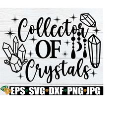 Collector Of Crystals. Crystals svg. Healing crystal svg. Wiccan svg, Bohemian SVG, Crystal Lover svg, Crystal Collectio