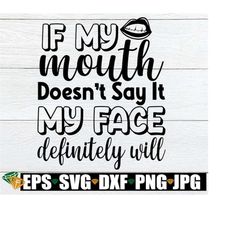 If My Mouth Doesn't Say It My Face Definitely Will, Sexy mouth svg, Sarcasm, Funny, svg, cut file, shirt design, iron-on