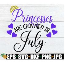 Princesses Are Crowned In July, July Princess svg, Born In july, Girl's July Birthday, Born In July, Girls July Birthday