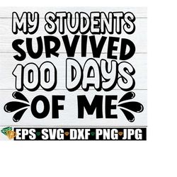 My Students Survived 100 Days Of Me, Teacher 100th Day svg, Teacher 100th Day Of School Shirt SVG, 100th Day Of School C