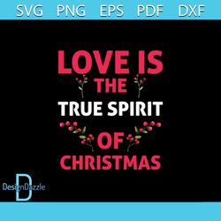 Love Is The True Spirit Of Christmas Svg, Christmas Svg, Love Is The True Spirit Svg