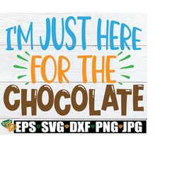 I'm Just Here For The Chocolate, Easter svg, Kids Easter svg, Funny Easter svg,Boys Easter svg,Funny Boys Easter Shirt s