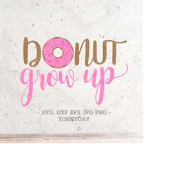 Donut grow up svg,Donut Svg File DXF Silhouette Print Vinyl Cricut Cutting SVG T shirt Design,donut party, one svg ,donu