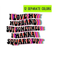 i love my husband but sometimes i wanna square up | svg  png | artpush