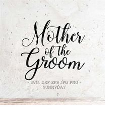 Mother of the Groom SVG File DXF Silhouette Print Vinyl Cricut Cutting svg T shirt Design Wedding Svg, Husband svg