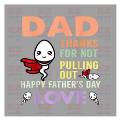 Happy Father's Day We love You Png, Dear Dad Thanks For Not Pulling Out And Creating Fucking Legends png, Funny Little C