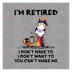 I'm Retired I Don't Have To I Don't Want To Horse PNG, Digital Download, Digital Download, Funny Digital File Png, Funny