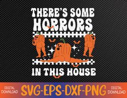 There's Some Horrors In This House Funny Pumpkin Halloween Svg, Eps, Png, Dxf, Digital Download