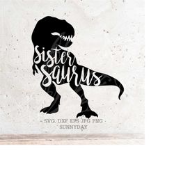 Sister Saurus Svg File DXF Silhouette Print Vinyl Cricut Cutting SVG T shirt Design dinosaur svg,Rex, sis, Saurus svg ,