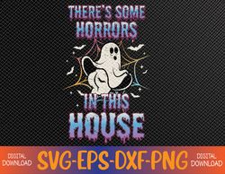 There's Some Horrors In This House Spooky Ghost Halloween Svg, Eps, Png, Dxf, Digital Download