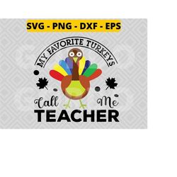 my favorite turkeys call me teacher  svg png dxf eps,turkey svg, thanksgiving teacher svg, school thanksgiving svg