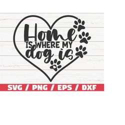 Home Is Where My Dog Is SVG / Cut File / Cricut / Commercial use / Silhouette / Dog Mom SVG / Paw Print SVG / Dog Lover