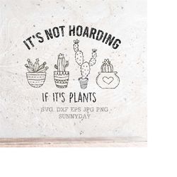It's Not Hoarding If It's Plants Svg,DXF,Silhouette,Print,Cricut Cutting,T shirt Design SVG,Plant svg,Plant Mom svg,Hous