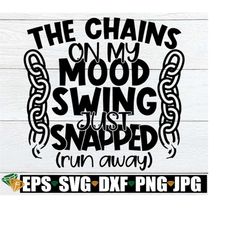 The Chains On My mood Swing Just Broke Run Away. Funny svg. Adult humor svg. Sarcasm svg. Cranky svg, Exhausted svg, Mom