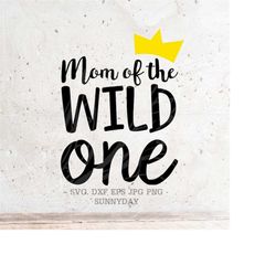 Wild One SVG, Mom of the Wild One, First Birthday Svg File DXF Silhouette Print Vinyl Cricut Cutting T shirt Design,Wher