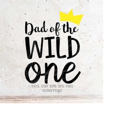 Wild One SVG, Dad of the Wild One, First Birthday Svg File DXF Silhouette Print Vinyl Cricut Cutting T shirt Design,Wher