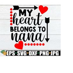 My Heart Belongs To Nana, Valentine's Day shirt svg, Valentine's Day cut file, Nana Valentine's Day, Valentine's Day Nan
