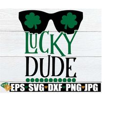 Lucky Dude, St. Patrick's Day svg, Lucky svg, Boys St. Patrick's Day, Kid's St. Ptrick's Day, Funny St. Patricks Day, Cr