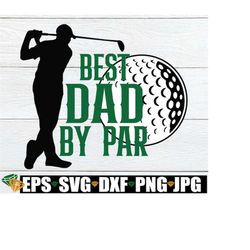 Best Dad By Par, Father's day svg, Father's Day, Dad SVG, Golfing Dad, Golfer Dad, Golf, Golfing Father's Day, Golfing D