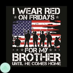 I Wear Red On Friday For My Brother Until He Comes Home Svg, Trending Svg, Brother Svg, American Flag Svg, Veterans Svg,