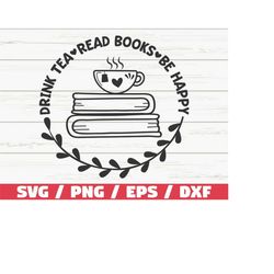 Drink Tea Read Books Be Happy SVG / Cut File / Cricut / Clip art / Commercial use / Reading SVG / Book Quote SVG / Book