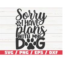 Sorry I Have Plans With My Dog SVG / Cut File / Cricut / Commercial use / Silhouette / Clip art / Dog Mom SVG / Love Dog