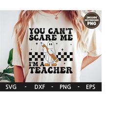 You Cant Scare Me Im A Teacher svg, Halloween Teacher Shirt, Ghost svg, Retro svg, Funny Halloween png, dxf, png, eps, s