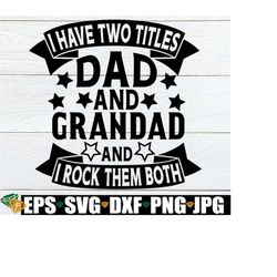 I have two titles Dad and Grandad and I rock them both. Fathers Day. Grandad svg, Dad svg,Grandad fathers day.Cute fathe