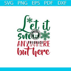Let It Snow Anywhere But Here Svg, Christmas Svg, Snow Svg, Christmas Anywhere Svg