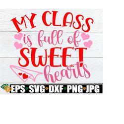 My Class Is Full Of Sweethearts, Teachers Valentine's Day, Valentine's Day Teacher, Teacher Valentine's Day svg png dxf