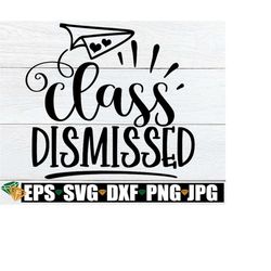 Class Dismissed, Teacher svg, End Of the School Year, Gift For Teacher, Teacher Gift svg, End Of School, Class Dismissed