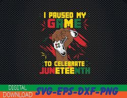 Funny I Paused My Game To Celebrate Juneteenth Black Gamers Svg, Eps, Png, Dxf, Digital Download
