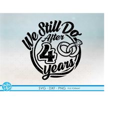 4, 4th Anniversary svg Cricut Wedding  Anniversary Gift 4th Anniversary svg, png, dxf clipart files. We still Do 4th Ann
